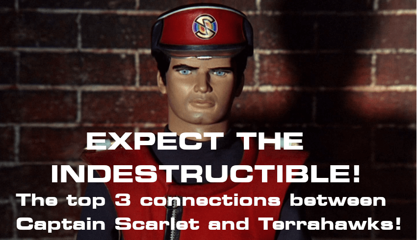 Expect the Indestructible: The Top 3 Connections Between Captain Scarlet and Terrahawks